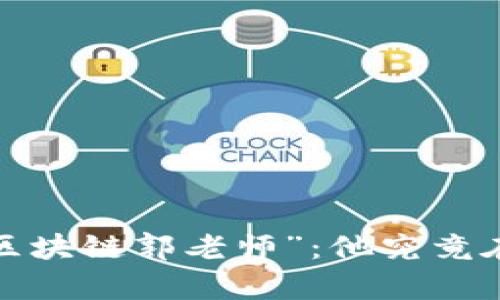 深度解析“区块链郭老师”：他究竟在传达什么？