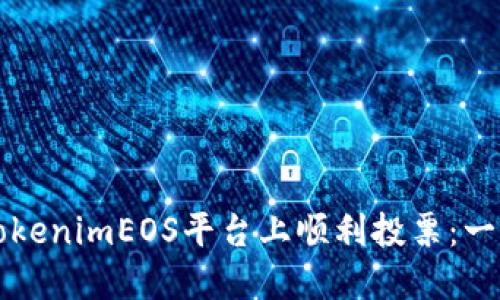 如何在TokenimEOS平台上顺利投票：一步步指导