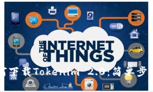 苹果手机如何下载Tokenim 2.0：简单步骤与实用指南