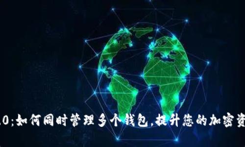 Tokenim 2.0：如何同时管理多个钱包，提升您的加密资产管理效率