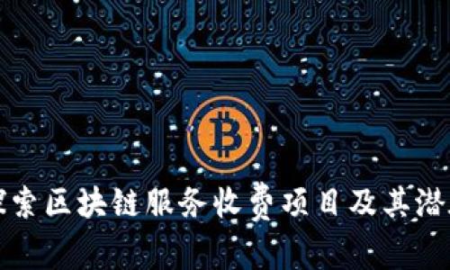 深入探索区块链服务收费项目及其潜在价值