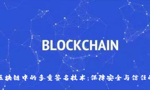 揭秘区块链中的多重签名技术：保障安全与信任的利器