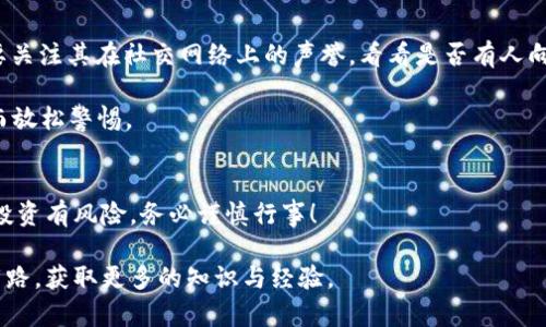 区块链数字货币骗局：揭示虚假承诺与投资陷阱

bianji/bianji
区块链, 数字货币, 骗局, 投资, 风险/guanjianci

什么是区块链数字货币骗局？
区块链技术在过去几年里如雨后春笋般崛起，很多人通过投资数字货币获得了不可思议的回报。然而，伴随着这一趋势的，也出现了许多不法分子利用区块链和数字货币的名义，实施各种骗局。这些骗局往往以高收益、低风险的投资机会为诱饵，让许多人陷入亏损甚至更大的经济危机。这里我们就来详细探讨一下什么是区块链数字货币骗局，以及如何识别和防范这些风险。

区块链技术与数字货币的基本概念
在深入了解区块链数字货币骗局之前，让我们先回顾一下区块链和数字货币的基本概念。简单来说，区块链是一种去中心化的分布式账本技术，能够以透明和安全的方式存储和传输数据。而数字货币，如比特币、以太坊等，是基于区块链技术的虚拟货币，越来越多的人开始将其视为一种新兴的投资工具。

如何识别区块链数字货币骗局？
随着数字货币的流行，很多骗局也在悄然蔓延。识别这些骗局的关键在于了解其常见特征。比如，许多骗局都会承诺超高的回报率，往往远超市场平均水平。骗子们会利用虚假的网站、社交媒体广告或电子邮件推销这些投资项目，给人一种虚假的安全感。

另一个常见的骗局是“庞氏骗局”。在这种模式下，早期投资者的回报来自后续投资者的资金，而不是公司的利润。一旦新投资者减少或流失，整个骗局就会崩溃，绝大多数投资者将面临巨大损失。

具体案例分析
比如，某些投资平台会声称拥有“独特的算法”或“内部信息”，保證能够获取高额的回报。这些说法往往毫无根据，甚至是在进行虚假宣传。此外，还有一些项目会要求投资者在一定时间内锁定资金，承诺到期后返回本金及利息，这也是一种常见的坑人方式。

如何防范区块链数字货币骗局？
为了保护自己的投资，识别并防范这些骗局至关重要。首先，投资之前一定要多做功课，无论是项目背景、团队成员还是其技术白皮书，了解清楚再进行投资。同时也要关注其在社交网络上的声誉，看看是否有人向你标出风险。

此外，切忌轻信所谓的“内部消息”或“好友推荐”。许多骗局往往会通过熟人的介绍或社交媒体进行传播，诱导更多人参与。一定要保持警惕，不要因为亲近的人推荐而放松警惕。

总结：保持警觉是投资的关键
区块链数字货币的确给投资者带来了新的机会，但也伴随着无处不在的风险。只有保持清醒的头脑，警惕各种可能的骗局，才能在这个充满挑战的市场中稳健前行。投资有风险，务必谨慎行事！

总而言之，了解区块链数字货币骗局的含义以及识别和防范的方法，是每一个希望在这个领域投资的人的必修课。希望这篇文章能让你在未来的投资旅程中，少走弯路，获取更多的知识与经验。