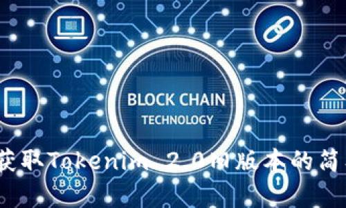  快速获取Tokenim 2.0旧版本的简单步骤