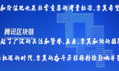 区块链R9李昊：揭开神秘面纱的行业先锋

区块链, 李昊, R9, 行业先锋, 数字货币/guanjianci

在当今数字时代，区块链技术如同一颗冉冉升起的星星，吸引了无数创业者和投资者的目光。而在这片快速发展的领域中，李昊无疑是一位令人瞩目的行业先锋。他与区块链的紧密连接，以及其创造的R9项目，引发了对其背景和成就的广泛关注。接下来，让我们深入了解这位神秘的人物。

李昊的背景与教育

李昊出生于一个普通的家庭，自小对技术产生浓厚的兴趣。他在大学时主修计算机科学，期间不仅扎实了专业基础，更意识到了区块链这一崭新技术可能带来的巨大变革。李昊曾在校园里就推广过一些与区块链相关的社团活动，鼓励同学们关注这一新兴领域。

作为一名积极进取的年轻人，李昊在求学期间就开始了他的创业之路。在获得学位后，他选择了留在科技行业，进入了一家公司，专注于区块链技术的研发。在这段时间里，他积累了丰富的经验和人脉，为其日后创立R9奠定了良好的基础。

R9项目的诞生

2019年，李昊决心创立自己的公司，准备打造一个能真正解决行业痛点的区块链项目，这就是R9的起源。R9的核心理念是利用分布式账本技术，实现透明、高效和安全的数字交易平台。

在设计R9的过程中，李昊及其团队深入调研了市场上现有的区块链项目，明确了用户的需求与痛点。他们发现，许多现有的区块链平台在可扩展性、交易速度和用户体验等方面存在不足。于是，李昊希望能够创造一个完美的解决方案来应对这些挑战。

R9的特色与优势

R9项目不仅止步于区块链技术的创新，它还引入了一些新的理念和技术，这些都使得R9在行业中独树一帜。首先，R9采用了双层架构的设计，使得基础链和应用链能够高效协作，提升了整个网络的性能。

其次，R9在用户体验方面倾注了大量心血。李昊及其团队持续关注用户反馈，快速迭代，确保平台在使用过程中流畅易用，更重要的是降低了用户的入门门槛。无论是区块链技术的专业用户，还是普通消费者，都能轻松上手，享受到区块链带来的便利。

此外，R9还具备高度的安全性。李昊认为，随着技术的发展，安全问题成为了影响区块链普及的最大障碍。因此，R9在技术上杜绝了常见的攻击手段，确保用户资产的绝对安全。

李昊的行业影响

作为R9的创始人，李昊不仅在技术和产品上做出了卓越贡献，更在行业发展上发挥了积极作用。他频繁参与各类区块链技术会议，与众多行业领袖和专家进行交流，分享自己的看法和经验。这些活动使得李昊的声音在行业内得到广泛传播。

与此同时，李昊也非常关注行业的标准化建设。他深知，只有通过标准化，才能推动整个区块链行业的健康发展。基于此，李昊参与了多项区块链标准的制定工作，致力于推动行业的规范化和专业化。

对未来的展望

谈及未来，李昊充满激情。他表示，随着区块链技术的不断成熟，将会有更多的传统行业与之结合。R9作为这一浪潮的引领者，肩负着重大的使命。他希望通过自己的努力，能够使R9在全球范围内影响更多的用户，为社会的发展贡献力量。

李昊还提到，他特别重视团队的建设。他相信，一个优秀的团队是成功的关键。因此，R9在招聘时，除了技术能力，团队文化和价值观也是非常重要的考量标准。李昊希望能够吸引更多有志于区块链技术创新的人才，共同推动R9的发展。

总结

李昊作为区块链R9的创始人，以其卓越的眼光和坚定的信念在这个快速发展的行业中立足。他的理念和努力在行业中引起了广泛的关注和赞誉。未来，李昊和他的团队将继续努力，从技术和用户体验两方面不断R9，争取在区块链领域的更多突破。

总之，李昊是一位充满激情和创新精神的年轻企业家，他的故事激励着无数人去追寻自己的创业梦想。在这个充满挑战与机遇的时代，李昊的奋斗历程将持续影响并引领着区块链行业的发展走向。