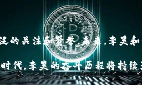 区块链R9李昊：揭开神秘面纱的行业先锋

区块链, 李昊, R9, 行业先锋, 数字货币/guanjianci

在当今数字时代，区块链技术如同一颗冉冉升起的星星，吸引了无数创业者和投资者的目光。而在这片快速发展的领域中，李昊无疑是一位令人瞩目的行业先锋。他与区块链的紧密连接，以及其创造的R9项目，引发了对其背景和成就的广泛关注。接下来，让我们深入了解这位神秘的人物。

李昊的背景与教育

李昊出生于一个普通的家庭，自小对技术产生浓厚的兴趣。他在大学时主修计算机科学，期间不仅扎实了专业基础，更意识到了区块链这一崭新技术可能带来的巨大变革。李昊曾在校园里就推广过一些与区块链相关的社团活动，鼓励同学们关注这一新兴领域。

作为一名积极进取的年轻人，李昊在求学期间就开始了他的创业之路。在获得学位后，他选择了留在科技行业，进入了一家公司，专注于区块链技术的研发。在这段时间里，他积累了丰富的经验和人脉，为其日后创立R9奠定了良好的基础。

R9项目的诞生

2019年，李昊决心创立自己的公司，准备打造一个能真正解决行业痛点的区块链项目，这就是R9的起源。R9的核心理念是利用分布式账本技术，实现透明、高效和安全的数字交易平台。

在设计R9的过程中，李昊及其团队深入调研了市场上现有的区块链项目，明确了用户的需求与痛点。他们发现，许多现有的区块链平台在可扩展性、交易速度和用户体验等方面存在不足。于是，李昊希望能够创造一个完美的解决方案来应对这些挑战。

R9的特色与优势

R9项目不仅止步于区块链技术的创新，它还引入了一些新的理念和技术，这些都使得R9在行业中独树一帜。首先，R9采用了双层架构的设计，使得基础链和应用链能够高效协作，提升了整个网络的性能。

其次，R9在用户体验方面倾注了大量心血。李昊及其团队持续关注用户反馈，快速迭代，确保平台在使用过程中流畅易用，更重要的是降低了用户的入门门槛。无论是区块链技术的专业用户，还是普通消费者，都能轻松上手，享受到区块链带来的便利。

此外，R9还具备高度的安全性。李昊认为，随着技术的发展，安全问题成为了影响区块链普及的最大障碍。因此，R9在技术上杜绝了常见的攻击手段，确保用户资产的绝对安全。

李昊的行业影响

作为R9的创始人，李昊不仅在技术和产品上做出了卓越贡献，更在行业发展上发挥了积极作用。他频繁参与各类区块链技术会议，与众多行业领袖和专家进行交流，分享自己的看法和经验。这些活动使得李昊的声音在行业内得到广泛传播。

与此同时，李昊也非常关注行业的标准化建设。他深知，只有通过标准化，才能推动整个区块链行业的健康发展。基于此，李昊参与了多项区块链标准的制定工作，致力于推动行业的规范化和专业化。

对未来的展望

谈及未来，李昊充满激情。他表示，随着区块链技术的不断成熟，将会有更多的传统行业与之结合。R9作为这一浪潮的引领者，肩负着重大的使命。他希望通过自己的努力，能够使R9在全球范围内影响更多的用户，为社会的发展贡献力量。

李昊还提到，他特别重视团队的建设。他相信，一个优秀的团队是成功的关键。因此，R9在招聘时，除了技术能力，团队文化和价值观也是非常重要的考量标准。李昊希望能够吸引更多有志于区块链技术创新的人才，共同推动R9的发展。

总结

李昊作为区块链R9的创始人，以其卓越的眼光和坚定的信念在这个快速发展的行业中立足。他的理念和努力在行业中引起了广泛的关注和赞誉。未来，李昊和他的团队将继续努力，从技术和用户体验两方面不断R9，争取在区块链领域的更多突破。

总之，李昊是一位充满激情和创新精神的年轻企业家，他的故事激励着无数人去追寻自己的创业梦想。在这个充满挑战与机遇的时代，李昊的奋斗历程将持续影响并引领着区块链行业的发展走向。