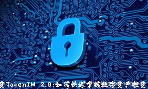
揭秘投资TokenIM 2.0：如何快速掌握数字资产投资新机遇？