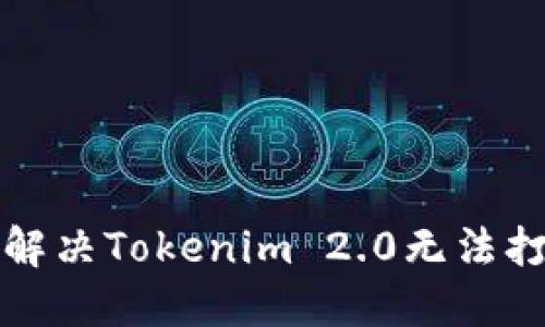 如何快速解决Tokenim 2.0无法打开的问题