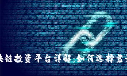 发横财的区块链投资平台详解：如何选择靠谱的投资途径