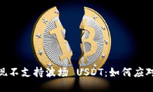 Tokenim 2.0 现不支持波场 USDT：如何应对这一下降趋势？