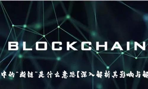 区块链中的“断链”是什么意思？深入解析其影响与解决方案