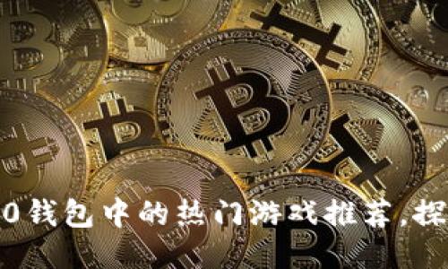 TokenIM 2.0钱包中的热门游戏推荐，探索无限可能！