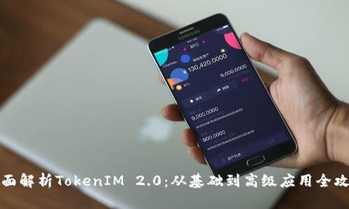 全面解析TokenIM 2.0：从基础到高级应用全攻略