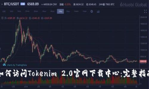 如何访问Tokenim 2.0官网下载中心：完整指南