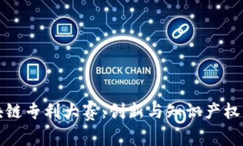 探索区块链专利大赛：创新与知识产权的交汇点