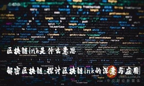 区块链ink是什么意思

解密区块链：探讨区块链ink的深意与应用