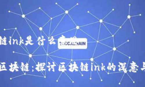 区块链ink是什么意思

解密区块链：探讨区块链ink的深意与应用