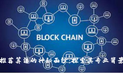 揭开区块链推荐算法的神秘面纱：探索其专业背景与应用前景