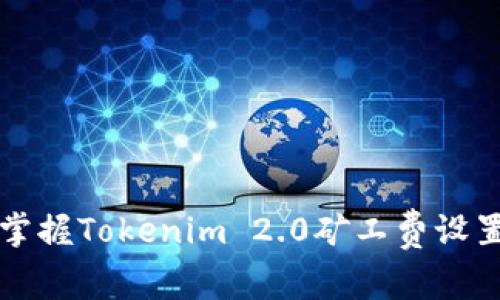 轻松掌握Tokenim 2.0矿工费设置指南