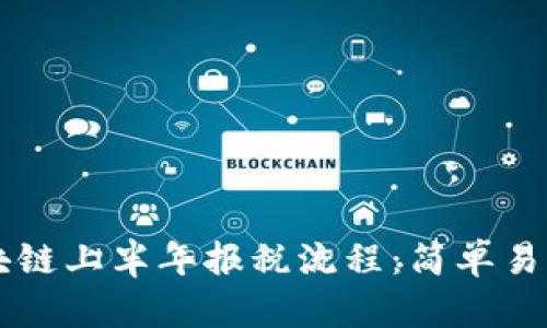 掌握区块链上半年报税流程：简单易懂的指南