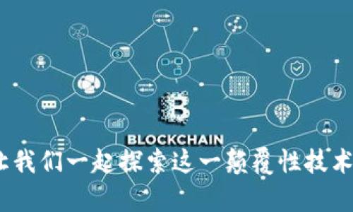 揭开区块链神秘面纱：让我们一起探索这一颠覆性技术的核心意义及应用前景