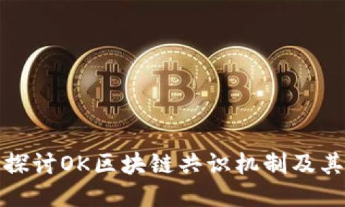 深入探讨OK区块链共识机制及其影响