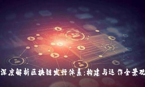 深度解析区块链发行体系：构建与运作全景观