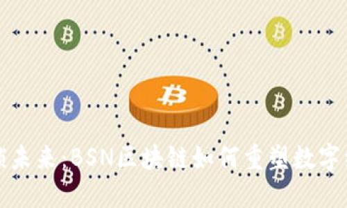 解锁未来：BSN区块链如何重塑数字经济