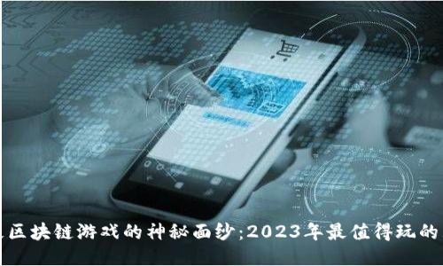 揭开究极区块链游戏的神秘面纱：2023年最值得玩的五款游戏
