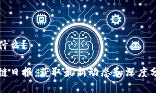区块链日报是什么？

全面解析区块链日报：获取最新动态和深度分析的最佳途径