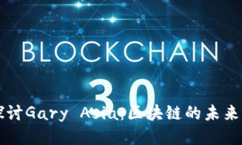 深入探讨Gary Asia：区块链的未来与应用