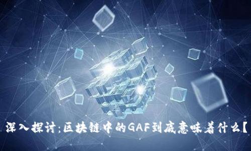 深入探讨：区块链中的GAF到底意味着什么？