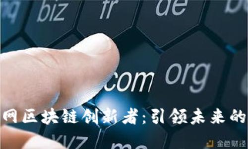 探索互联网区块链创新者：引领未来的技术先锋