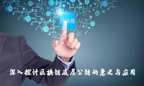 深入探讨区块链底层公链的意义与应用