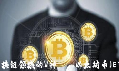 
深入解析：区块链领域的V神——以太坊币（ETH）全景探索