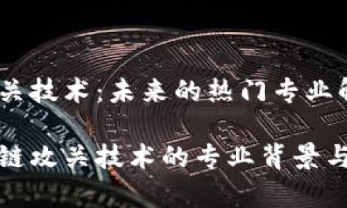 区块链攻关技术：未来的热门专业解析

探索区块链攻关技术的专业背景与就业前景