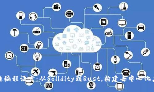 全面探索区块链编程语言：从Solidity到Rust，构建去中心化应用的热门选择