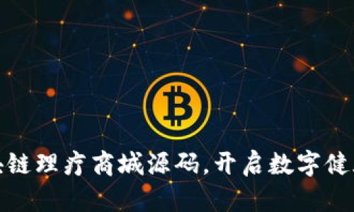 破解区块链理疗商城源码，开启数字健康新世界
