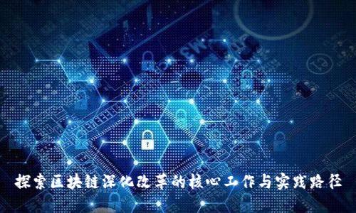 探索区块链深化改革的核心工作与实践路径