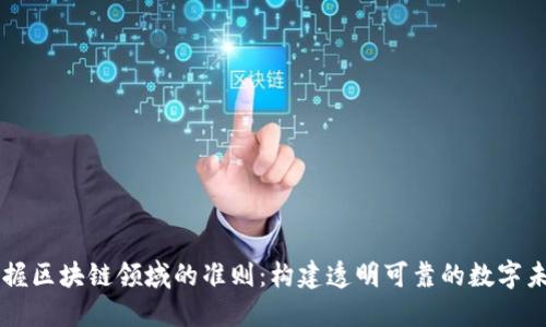 掌握区块链领域的准则：构建透明可靠的数字未来