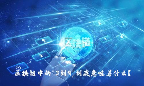 区块链中的“3到9”到底意味着什么？