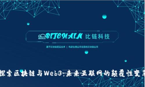 探索区块链与Web3：未来互联网的颠覆性变革