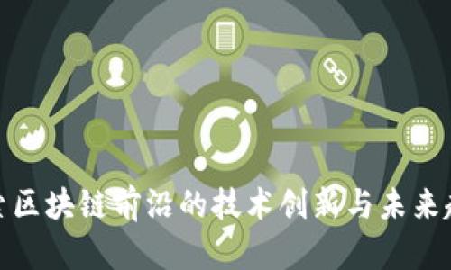 探索区块链前沿的技术创新与未来趋势