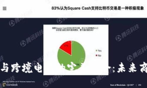 探索区块链与跨境电商的完美结合：未来商业的新纪元