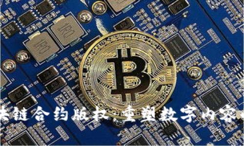 深入解析区块链合约版权：重塑数字内容的保护与交易