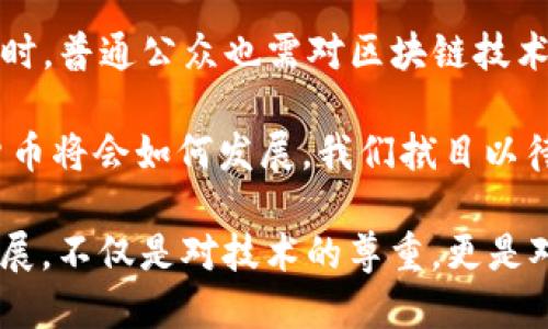 区块链货币的起源与发展历程

区块链, 数字货币, 比特币, 加密货币, 去中心化/guanjianci

区块链货币，或普遍称为数字货币，其背后的故事引人入胜。在众多的金融技术创新中，区块链货币无疑是最引人注目的。它不仅仅代表着一种新的支付方式，更是挑战了传统金融体系的游戏规则。那么，区块链货币到底是从何而来的呢？在这篇文章中，我们将一同探索它的历史、技术和发展的关键时刻。

一、区块链技术的萌芽

在探讨区块链货币出现之前，我们首先要理解区块链技术本身。区块链技术的概念可以追溯到20世纪90年代，当时一些电脑科学家们开始尝试创建安全的分布式记录系统。1991年，斯图尔特·哈伯（Stuart Haber）和沃伊切赫·基利（W. Scott Stornetta）提出了一个基于时间戳的区块链模型，用于防止伪造文件。这个系统使用链条将数据块连接在一起，确保记录的不可篡改性。

然而，直到2008年，区块链技术才真正以数字货币的形式被大众所认知。那一年，使用化名“中本聪”的人发表了一篇题为《比特币：一种点对点的电子现金系统》的白皮书，详细阐述了比特币的概念。中本聪的创意结合了之前的区块链技术，通过去中心化实现了安全的交易方式，开启了一个全新的金融世界。

二、比特币的诞生与兴起

比特币作为第一个基于区块链的数字货币，于2009年1月3日产生了第一个区块——创世区块。这一事件标志着区块链货币的正式诞生。比特币不仅是对传统货币系统的不满，更是对金融自由和隐私权的颂扬。随着时间的推移，越来越多的人意识到比特币的潜力，一场关于货币的革命也由此展开。

比特币的设计理念非常吸引人：不受任何政府或机构控制，采用去中心化的方式，使得每个人都可以参与。它的交易记录被存储在全球计算机网络的区块链上，确保信息的安全和透明。因此，许多人开始对比特币产生浓厚的兴趣，并逐步投入这一新兴市场。

三、加密货币的多样化发展

随着比特币的成功，其他加密货币如雨后春笋般涌现出来。这些新兴的数字货币不仅仅是模仿者，也在不同的方面进行尝试和创新。例如，以太坊（Ethereum）于2015年推出，它不仅仅是一种货币，还支持智能合约和分布式应用，进一步扩展了区块链技术的应用范围。

此外，许多国家和地区也开始发展自己的数字货币。例如，中国人民银行在2014年开始研究数字货币，并在2020年推出了数字人民币试点项目。各国央行对数字货币的兴趣及研究，进一步推动了区块链技术的演变，吸引了更多的投资与关注。

四、区块链货币的挑战与机遇

尽管区块链货币在发展过程中取得了显著的成就，但它们同样面临着一系列挑战。首先，监管问题是数字货币面临的主要障碍。许多国家对于数字货币的法律地位尚未确定，这使得投资者在参与交易时需小心谨慎；同时也影响了企业的正常运营。

另外，安全问题也是许多人担心的一个方面。尽管区块链的设计理念在安全性上有其优势，但大量的交易和投资流入，也带来了黑客攻击的风险。多起知名交易所被黑事件让许多投资者心生畏惧，对整个市场的信心造成了冲击。

不过，区块链技术并未就此止步。其潜在的应用范围颇为广泛，涵盖了金融、医疗、供应链等诸多领域。人们相信，随着技术的不断成熟和法律法规的完善，区块链货币未来将会迎来新的机遇，并在更多场景中发挥作用。

五、区块链货币前景展望

展望未来，区块链技术将在全球各个领域持续普及，其带来的影响将越来越深入。数字货币也许将会与传统金融系统形成更为紧密的合作关系，推动金融服务的创新与变革。同时，随着人们对去中心化、开放透明的理念认同度的提高，区块链货币有望成为全球经济的新常态。

当然，如何确保投资者的权益、保护消费者的利益，依然是各国监管部门需要面对的重要议题。随着市场的不断变动，投资者也需要保持警惕，做好充分的市场调研与风险评估。同时，普通公众也需对区块链技术有更深的了解，降低对其的误解和偏见。

总的来说，区块链货币是一个拥有巨大潜力的领域。从比特币的诞生到如今众多加密货币的涌现，它背后隐藏的技术、理念及变革都值得我们去深入探讨与关注。未来的区块链货币将会如何发展，我们拭目以待。

在这个快速变化的时代，谁又能说区块链货币不会成为我们生活中不可或缺的一部分呢？它不仅仅是一个金融工具，更是推动社会变革的重要力量。了解区块链货币的历史及发展，不仅是对技术的尊重，更是对未来的展望。