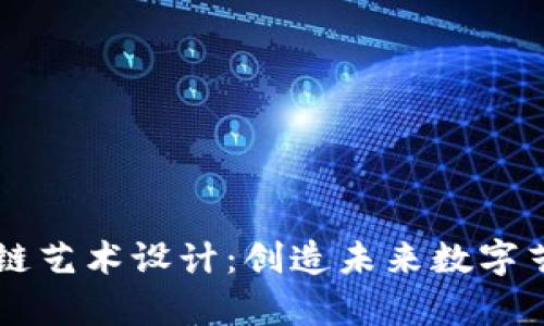 深入解析区块链艺术设计：创造未来数字艺术的全新视角