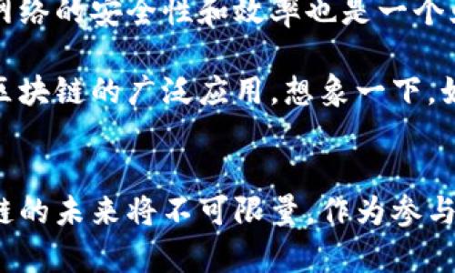 无币区块链的全景解析：揭秘这种新兴技术的潜力与应用

无币区块链, 区块链技术, 去中心化, 分布式账本, 应用场景/guanjianci

什么是无币区块链？
无币区块链，这个听起来颇具科幻色彩的概念，实际上是对区块链技术的一种全新理解与运用。在传统的区块链应用中，尤其是比特币和以太坊等数字货币中，区块链不仅作为交易的基础设施，还承担着货币的转移和存储功能。而无币区块链，则是将这一技术从货币的束缚中解放出来，关注其在数据透明性、去中心化等方面的广泛应用。

无币区块链的运作机制
无币区块链的核心在于维持一个分布式账本，这个账本并不涉及任何代币或数字货币的交易。也就是说，所有参与者都可以对数据进行存储和调用，而不需要依赖任何形式的经济激励。这一机制在很大程度上减少了参与者的负担，因为他们不再需要为了获得代币而进行复杂的计算和竞争。

无币区块链的关键特性
那么，无币区块链具体具备哪些特性呢？首先就是去中心化。在无币区块链中，所有的参与者都是平等的，不会因为中心化的管理而产生信任危机。其次，无币区块链可以实现数据的不可篡改性。因为一旦数据被记录在区块链上，任何人都无法随意修改这段信息，这在数据安全和可靠性方面提供了最大的保障。另外，它的透明性也让数据的流动和处理更加公开，促进了信任的基础。

无币区块链的应用场景
无币区块链的潜力不可小觑，这个概念不仅仅限于理论，而是在多个领域都能找到其实践应用。如果说传统区块链是为了处理货币交易，那么无币区块链则是可以广泛应用于供应链管理、身份验证以及智能合约等多个场景。

例如，许多企业开始探索如何利用无币区块链来其供应链管理。通过记录每一个环节的数据，企业能够实时追踪产品的流动情况，从而提升效率，降低成本。而在身份验证方面，无币区块链可以创建一个去中心化的身份证明系统，用户可以通过区块链技术自己控制和分享个人信息，避免了数据泄露的风险。

无币区块链的挑战与未来展望
尽管无币区块链有着众多优点，其发展过程仍面临一些挑战。首先，技术的复杂性让许多企业在实际应用中踟蹰不前，毕竟进入新的技术领域总是伴随着风险。此外，如何确保网络的安全性和效率也是一个亟待解决的问题。许多技术专家们正在努力寻找解决方案，希望能够推动这一领域的进一步发展。

未来，在无币区块链的推动下，可能会形成一个更加去中心化、透明且高效的社会。随着人们逐渐意识到这一技术的潜力，更多的企业和机构将加入到这一行列中来，推动无币区块链的广泛应用。想象一下，如果无币区块链能真正被普及，那么我们将进入一个怎样的时代？数据不再是孤立的存在，而是一个全球共享的资源。这种未来既令人振奋，也让人充满期待。 

总结
综上所述，无币区块链是一种新兴的技术形态，它不仅能够在多种场景中找到应用，更能为未来的数字社会提速。虽然目前仍面临一些挑战，但只要不断探索和实践，无币区块链的未来将不可限量。作为参与者，我们或许应当保持开放的态度，去迎接这些潜在的变化，希望能在这个数据驱动的时代中找到属于自己的位置。