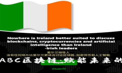 深入探讨ABC区块链：赋能未来的数字经济