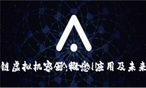 区块链虚拟机容器：概念、应用及未来发展